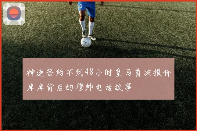 神速签约不到48小时皇马首次报价库库背后的穆帅电话故事